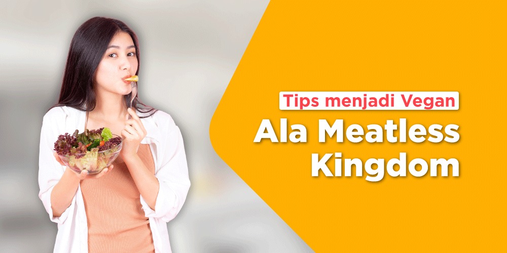 4 Tips menjadi Vegan Ala Meatless Kingdom
