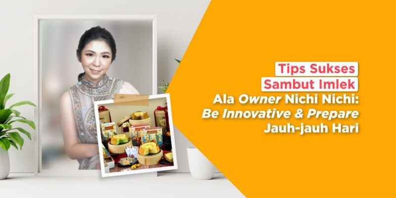 Tips Sukses Sambut Imlek Ala Owner Nichi Nichi: Be Innovative & Prepare Jauh-jauh Hari