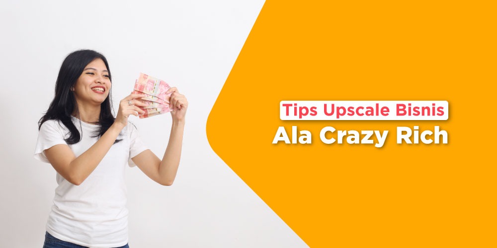 11 Tips Upscale Bisnis Ala Crazy Rich